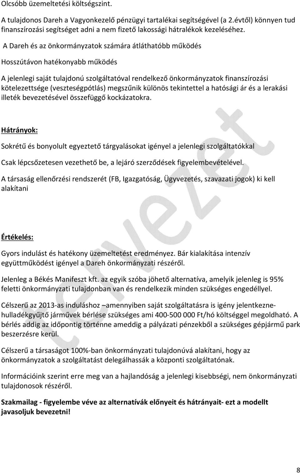 A Dareh és az önkormányzatok számára átláthatóbb működés Hosszútávon hatékonyabb működés A jelenlegi saját tulajdonú szolgáltatóval rendelkező önkormányzatok finanszírozási kötelezettsége