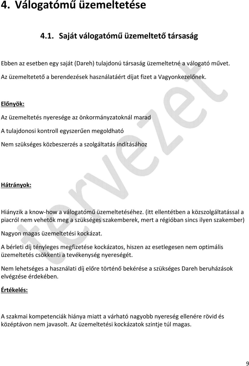 Előnyök: Az üzemeltetés nyeresége az önkormányzatoknál marad A tulajdonosi kontroll egyszerűen megoldható Nem szükséges közbeszerzés a szolgáltatás indításához Hátrányok: Hiányzik a know-how a