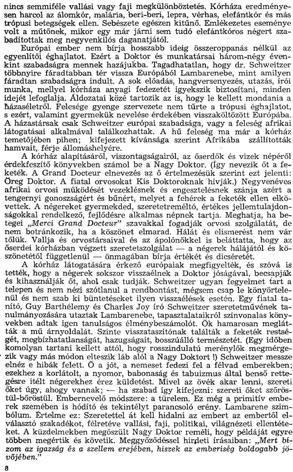 Európai ember nem bírja hosszabb ideig összeroppanás nélkül az egyenlítői éghajlatot. Ezért a Doktor és munkatársai három-négy évenkint szabadságra mennek hazájukba. Tagadhatatlan, hogy dr.