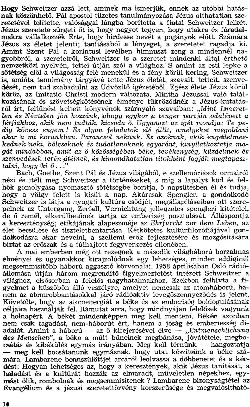 Jézus szeretete sürgeti őt is, hogy nagyot tegyen, hogy utakra és fáradalmakra vállalkozzék ÉI1te, hogy hirdesse nevét a pogányok előtt.