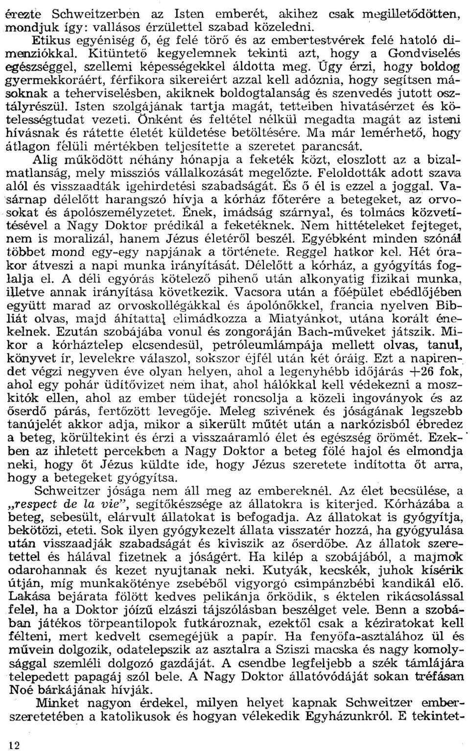 Úgy érzi, hogy boldog gyermekkoráért, férfikora sikereiért azzal kell adóznia, hogy segítsen másoknak a teherviselésben. akiknek boldogtalanság és szenvedés jutott osztályrészül.