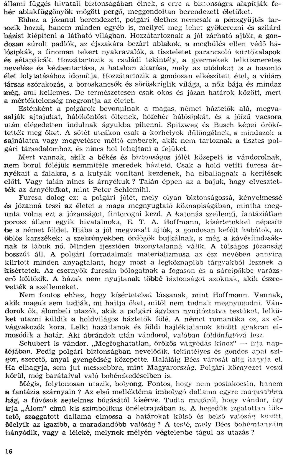 Hozzátartoznak a jól zárható ajtók, a gondosan súrolt padlók, az éjszakára bezárt ablakok, a meghü lcs ellen védő hálósipkák, a finornan tekert nyakravalók.