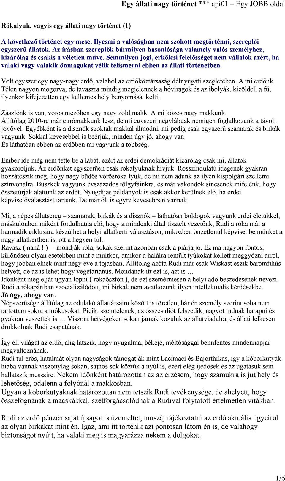 Zászlónk is van, vörös mezőben egy nagy zöld makk. A mi közös nagy makkunk. Állítólag 2010-re már eurómakkunk lesz, de mi egyszeri négylábuak nemigen foglalkozunk a távoli jövővel.