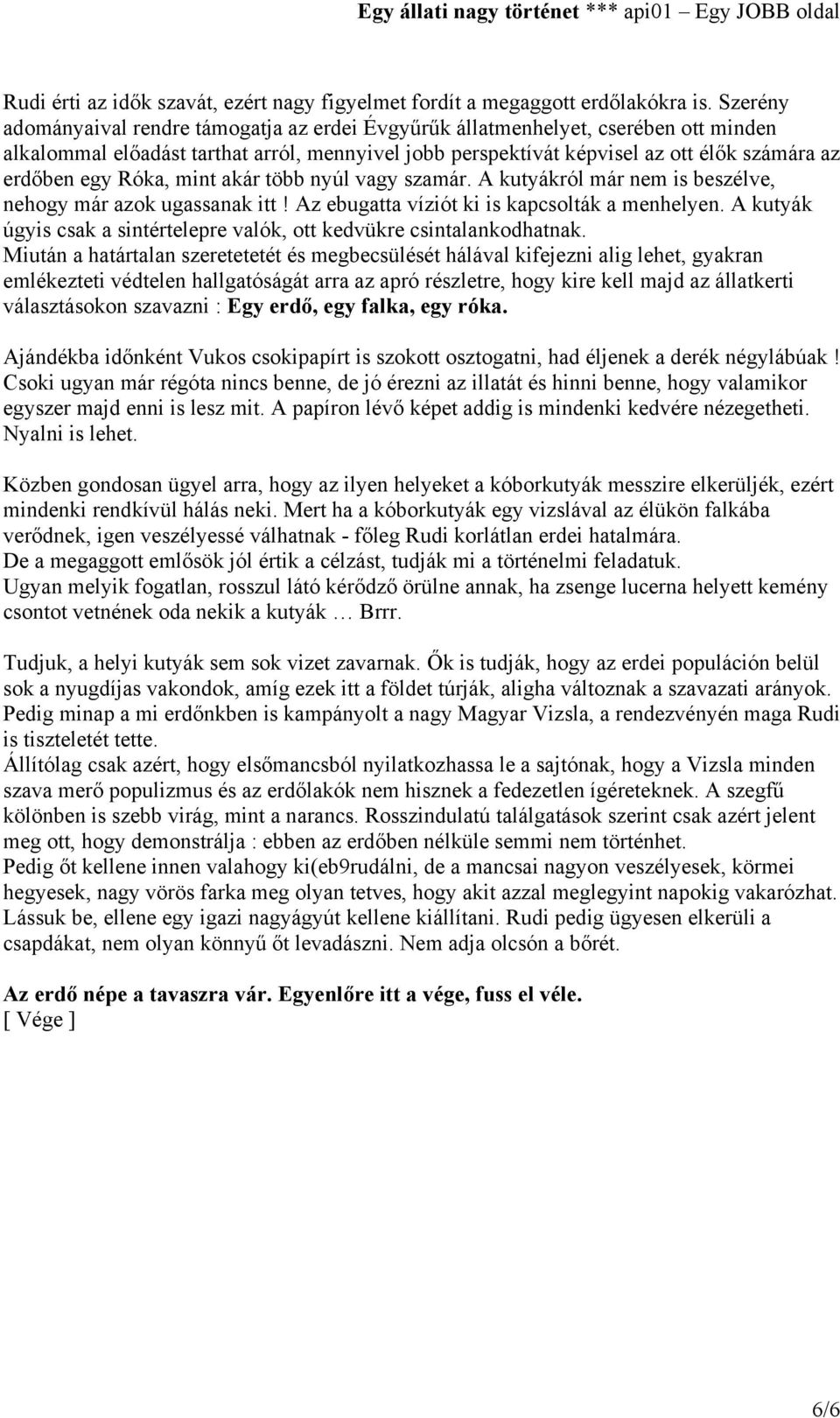 Róka, mint akár több nyúl vagy szamár. A kutyákról már nem is beszélve, nehogy már azok ugassanak itt! Az ebugatta víziót ki is kapcsolták a menhelyen.