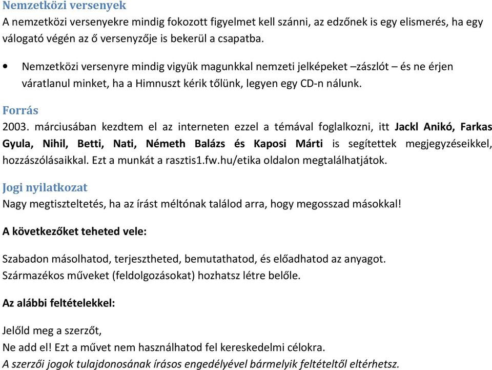 márciusában kezdtem el az interneten ezzel a témával foglalkozni, itt Jackl Anikó, Farkas Gyula, Nihil, Betti, Nati, Németh Balázs és Kaposi Márti is segítettek megjegyzéseikkel, hozzászólásaikkal.