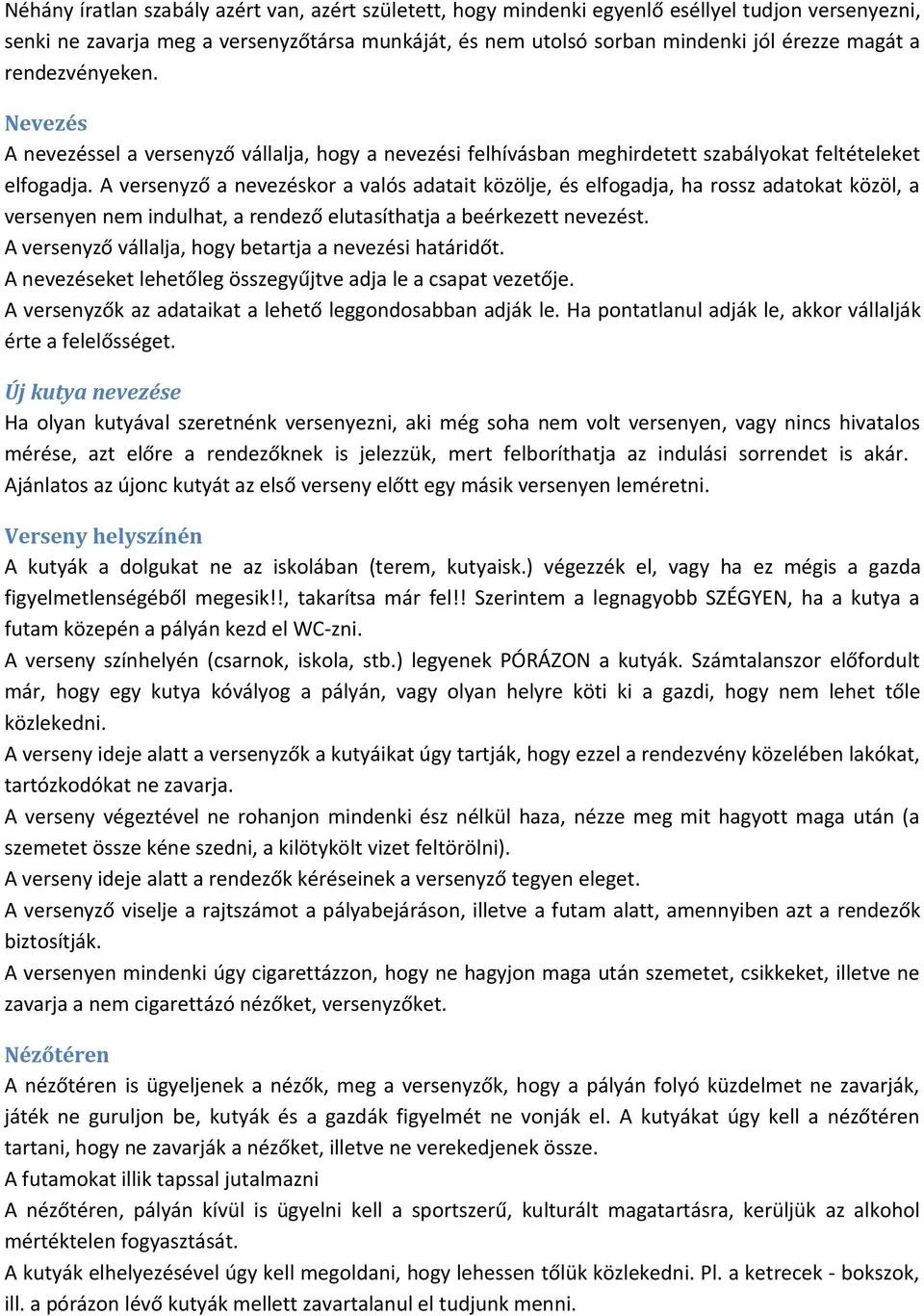 A versenyző a nevezéskor a valós adatait közölje, és elfogadja, ha rossz adatokat közöl, a versenyen nem indulhat, a rendező elutasíthatja a beérkezett nevezést.