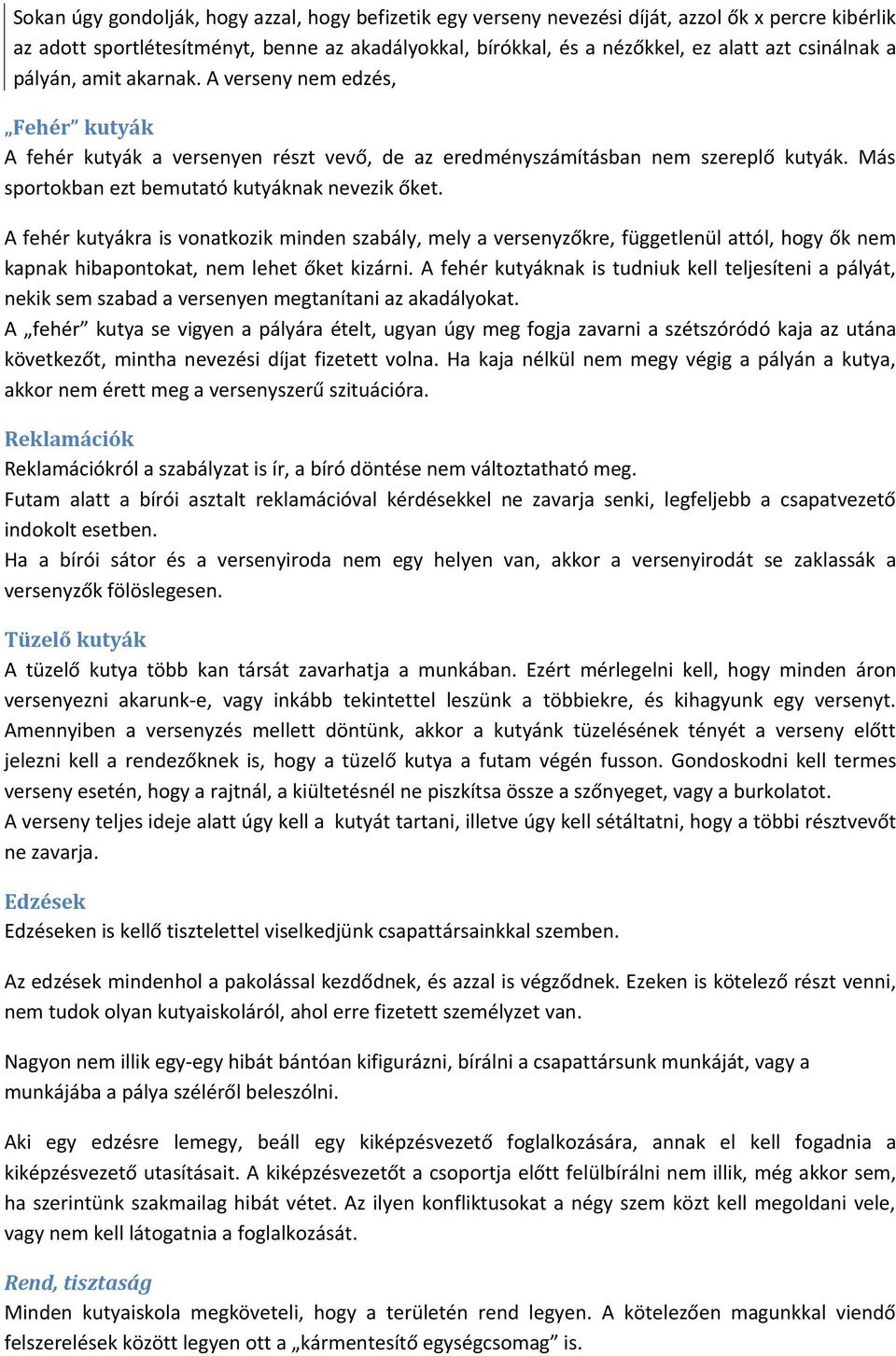 Más sportokban ezt bemutató kutyáknak nevezik őket. A fehér kutyákra is vonatkozik minden szabály, mely a versenyzőkre, függetlenül attól, hogy ők nem kapnak hibapontokat, nem lehet őket kizárni.