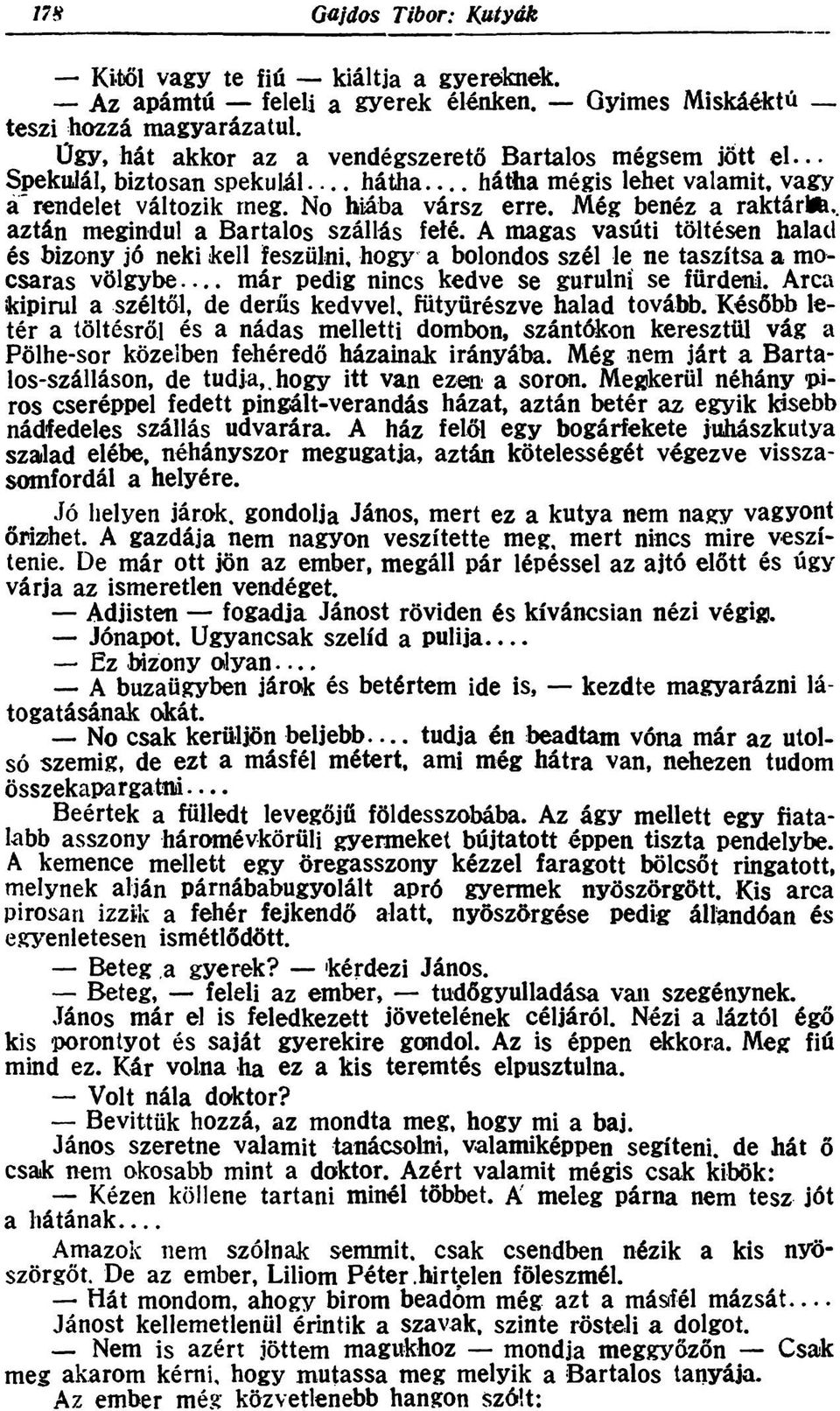 A magas vasúti töltésen halad és bizony jó neki kell feszülni, hogy a bolondos szél le ne taszítsa a mocsaras völgybe már pedig nincs kedve se gurulni se fürdeni.