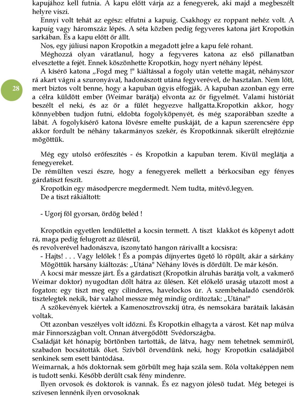 Méghozzá olyan váratlanul, hogy a fegyveres katona az első pillanatban elvesztette a fejét. Ennek köszönhette Kropotkin, hogy nyert néhány lépést. A kísérő katona Fogd meg!