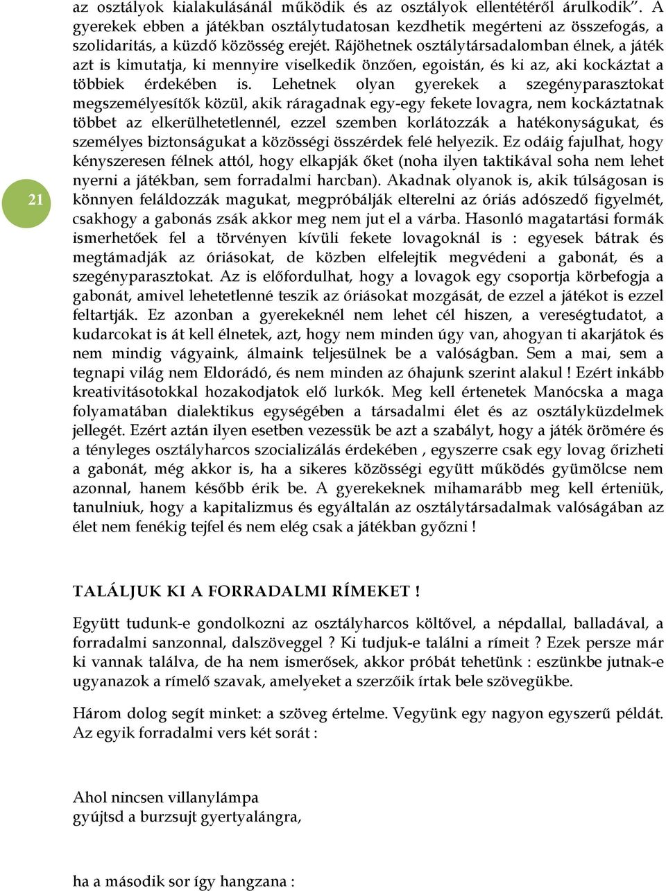 Lehetnek olyan gyerekek a szegényparasztokat megszemélyesítők közül, akik ráragadnak egy-egy fekete lovagra, nem kockáztatnak többet az elkerülhetetlennél, ezzel szemben korlátozzák a