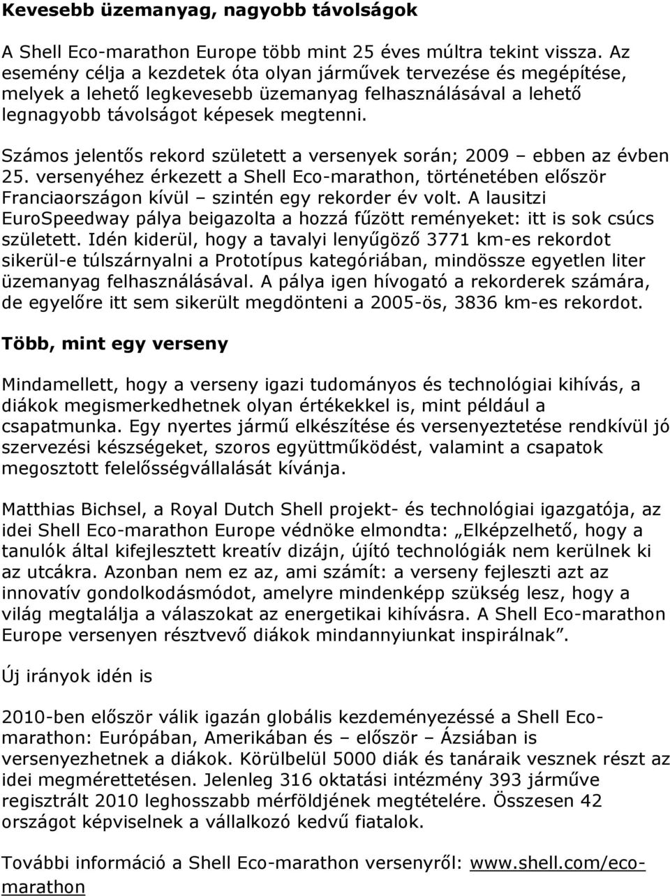 Számos jelentős rekord született a versenyek során; 2009 ebben az évben 25. versenyéhez érkezett a Shell Eco-marathon, történetében először Franciaországon kívül szintén egy rekorder év volt.