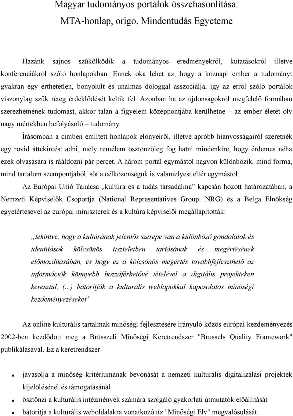 Azonban ha az újdonságokról megfelelő formában szerezhetnének tudomást, akkor talán a figyelem középpontjába kerülhetne az ember életét oly nagy mértékben befolyásoló tudomány.