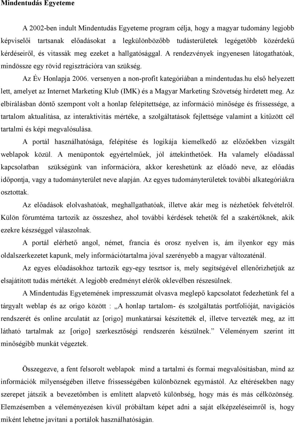 versenyen a non-profit kategóriában a mindentudas.hu első helyezett lett, amelyet az Internet Marketing Klub (IMK) és a Magyar Marketing Szövetség hirdetett meg.