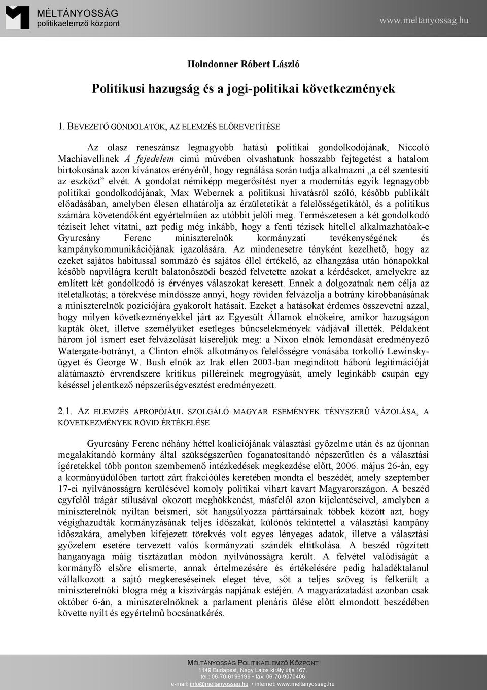 hatalom birtokosának azon kívánatos erényéről, hogy regnálása során tudja alkalmazni a cél szentesíti az eszközt elvét.