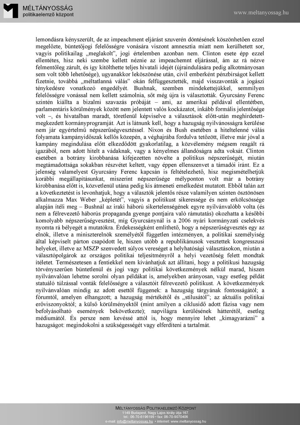 Clinton esete épp ezzel ellentétes, hisz neki szembe kellett néznie az impeachemnt eljárással, ám az rá nézve felmentőleg zárult, és így kitölthette teljes hivatali idejét (újraindulására pedig