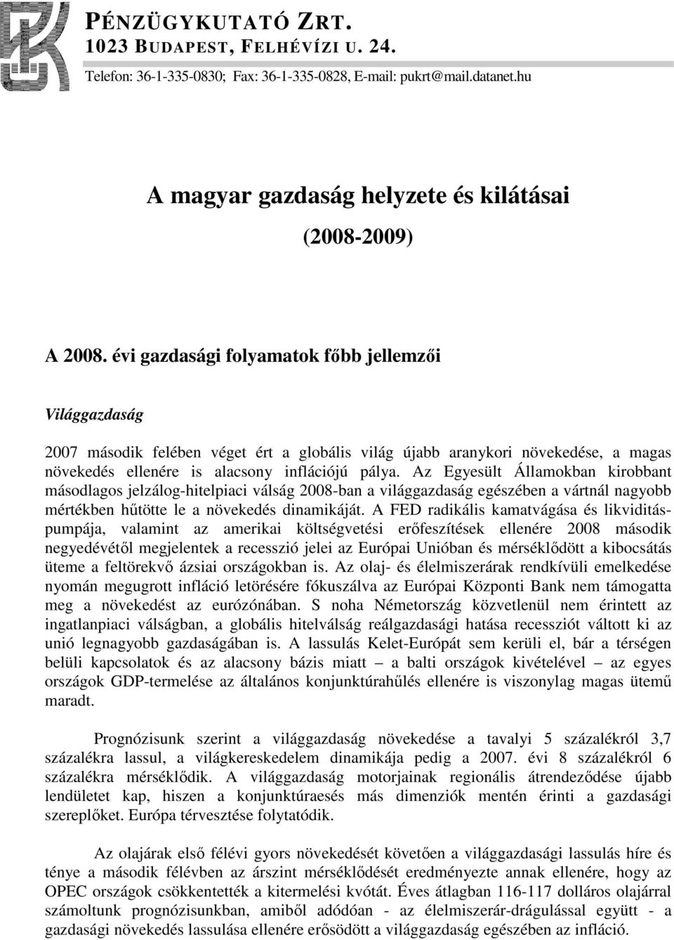 Az Egyesült Államokban kirobbant másodlagos jelzálog-hitelpiaci válság 2008-ban a világgazdaság egészében a vártnál nagyobb mértékben hőtötte le a növekedés dinamikáját.