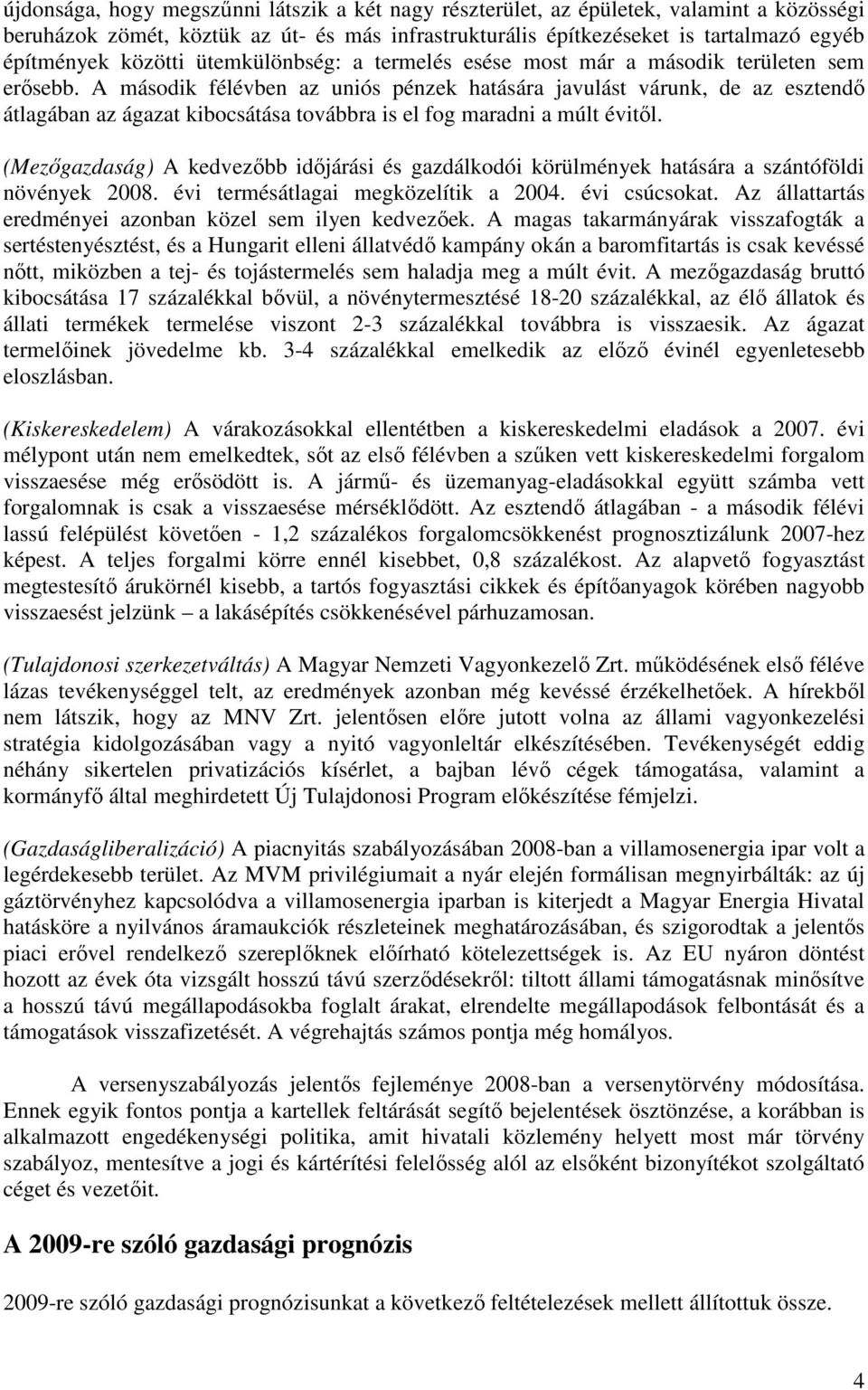 A második félévben az uniós pénzek hatására javulást várunk, de az esztendı átlagában az ágazat kibocsátása továbbra is el fog maradni a múlt évitıl.