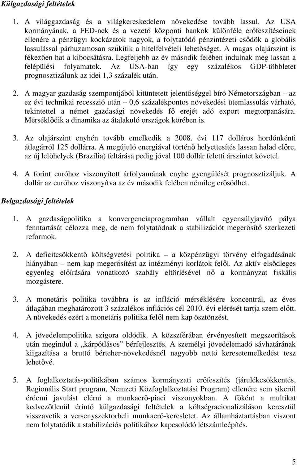 szőkítik a hitelfelvételi lehetıséget. A magas olajárszint is fékezıen hat a kibocsátásra. Legfeljebb az év második felében indulnak meg lassan a felépülési folyamatok.