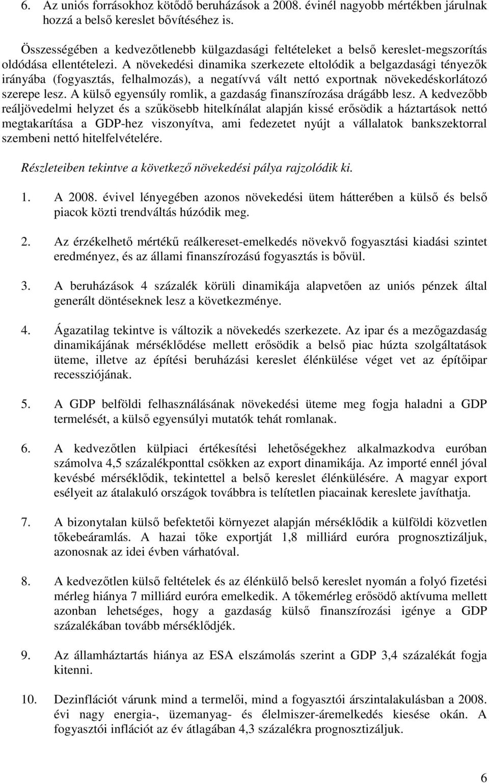 A növekedési dinamika szerkezete eltolódik a belgazdasági tényezık irányába (fogyasztás, felhalmozás), a negatívvá vált nettó exportnak növekedéskorlátozó szerepe lesz.