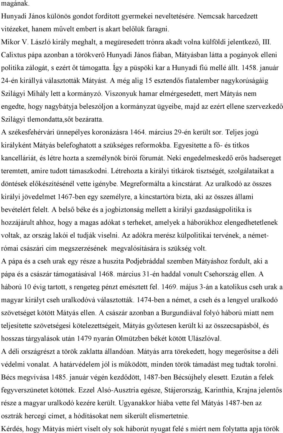 Calixtus pápa azonban a törökverő Hunyadi János fiában, Mátyásban látta a pogányok elleni politika zálogát, s ezért őt támogatta. Így a püspöki kar a Hunyadi fiú mellé állt. 1458.