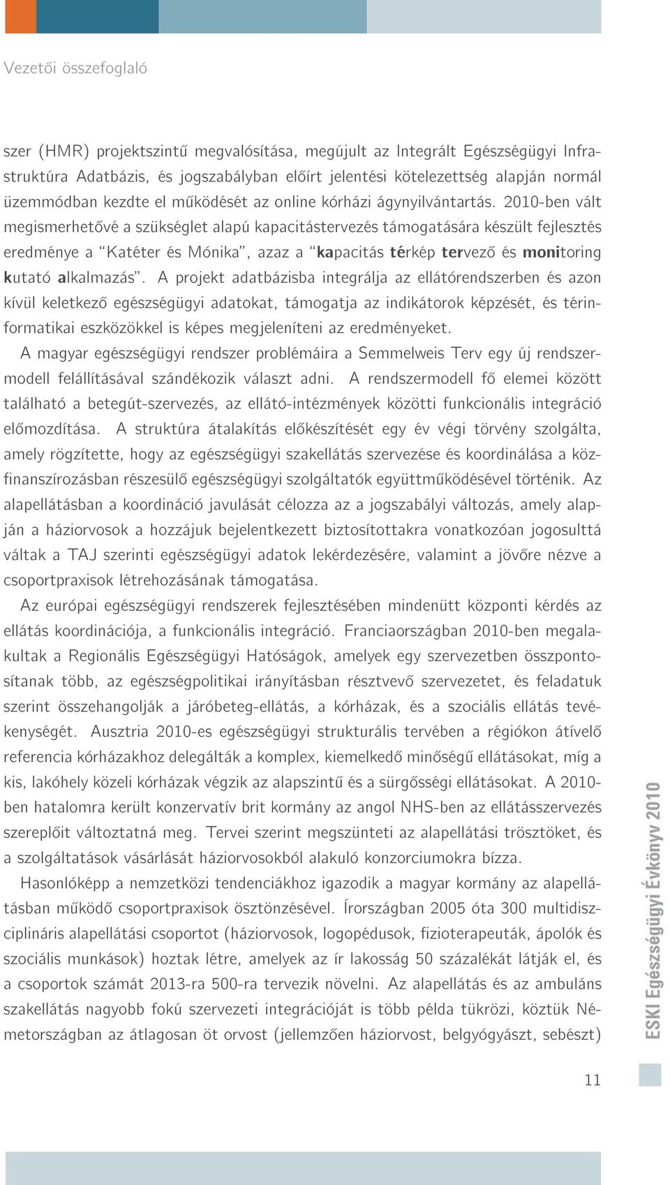 2010-ben vált megismerhet vé a szükséglet alapú kapacitástervezés támogatására készült fejlesztés eredménye a Katéter és Mónika, azaz a kapacitás térkép tervez és monitoring kutató alkalmazás.