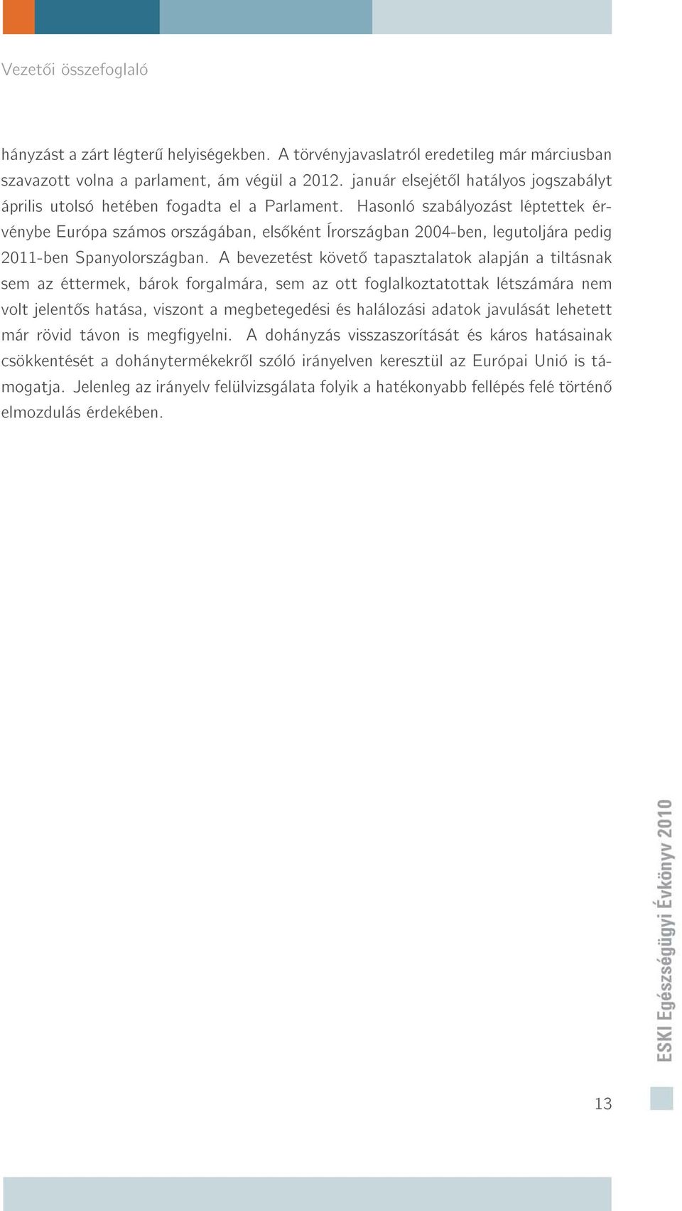 Hasonló szabályozást léptettek érvénybe Európa számos országában, els ként Írországban 2004-ben, legutoljára pedig 2011-ben Spanyolországban.