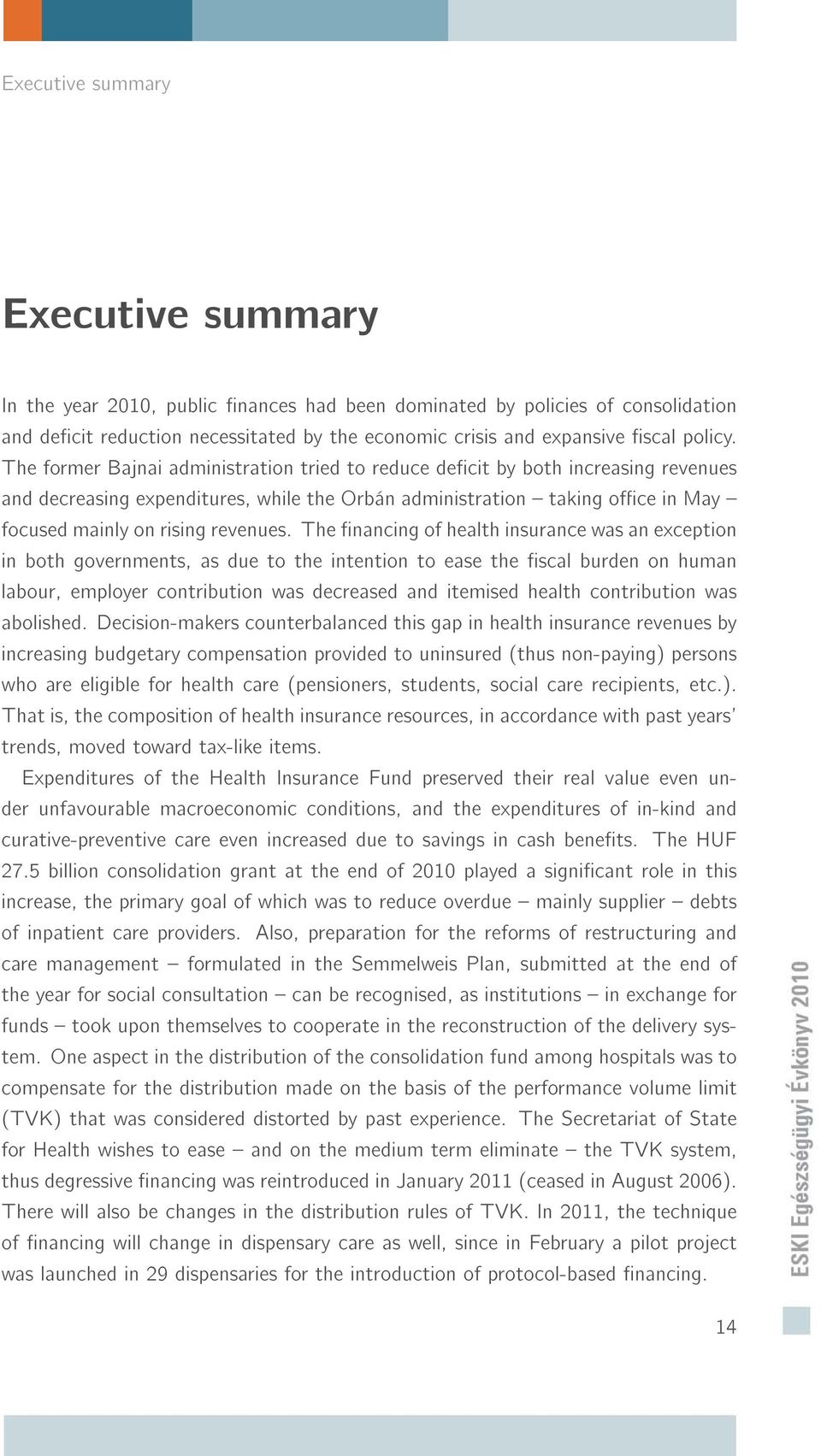 The nancing of health insurance was an exception in both governments, as due to the intention to ease the scal burden on human labour, employer contribution was decreased and itemised health