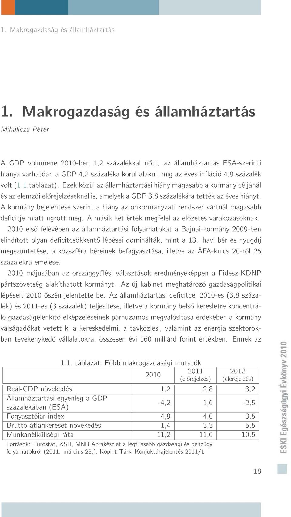 százalék volt (1.1.táblázat). Ezek közül az államháztartási hiány magasabb a kormány céljánál és az elemz i el rejelzéseknél is, amelyek a GDP 3,8 százalékára tették az éves hiányt.