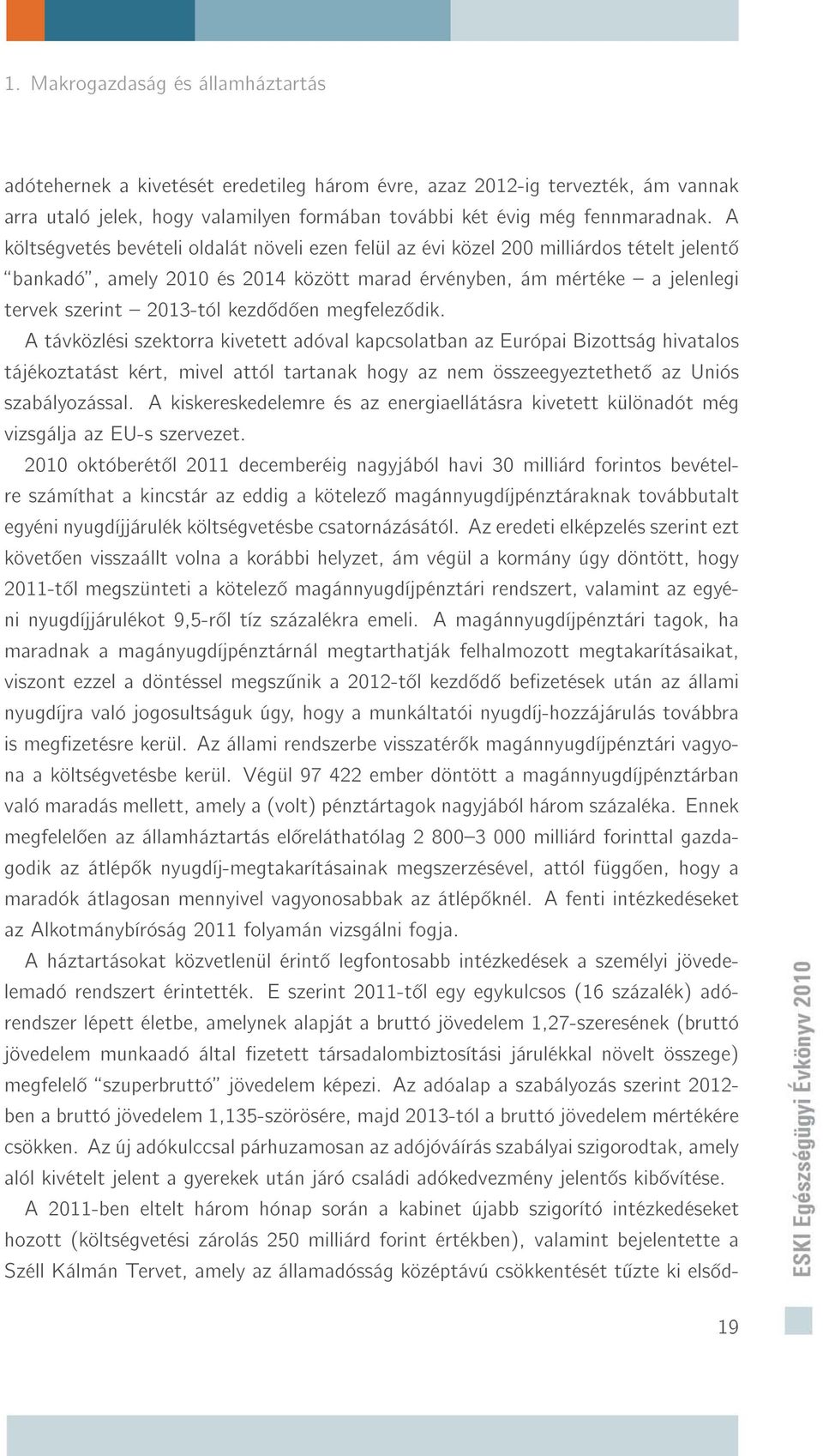 en megfelez dik. A távközlési szektorra kivetett adóval kapcsolatban az Európai Bizottság hivatalos tájékoztatást kért, mivel attól tartanak hogy az nem összeegyeztethet az Uniós szabályozással.