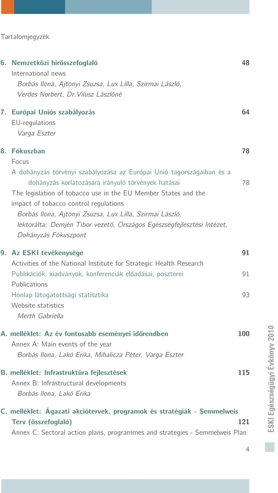 ........ 78 The legislation of tobacco use in the EU Member States and the impact of tobacco control regulations Borbás Ilona, Ajtonyi Zsuzsa, Lux Lilla, Szirmai László, lektorálta: Demjén Tibor