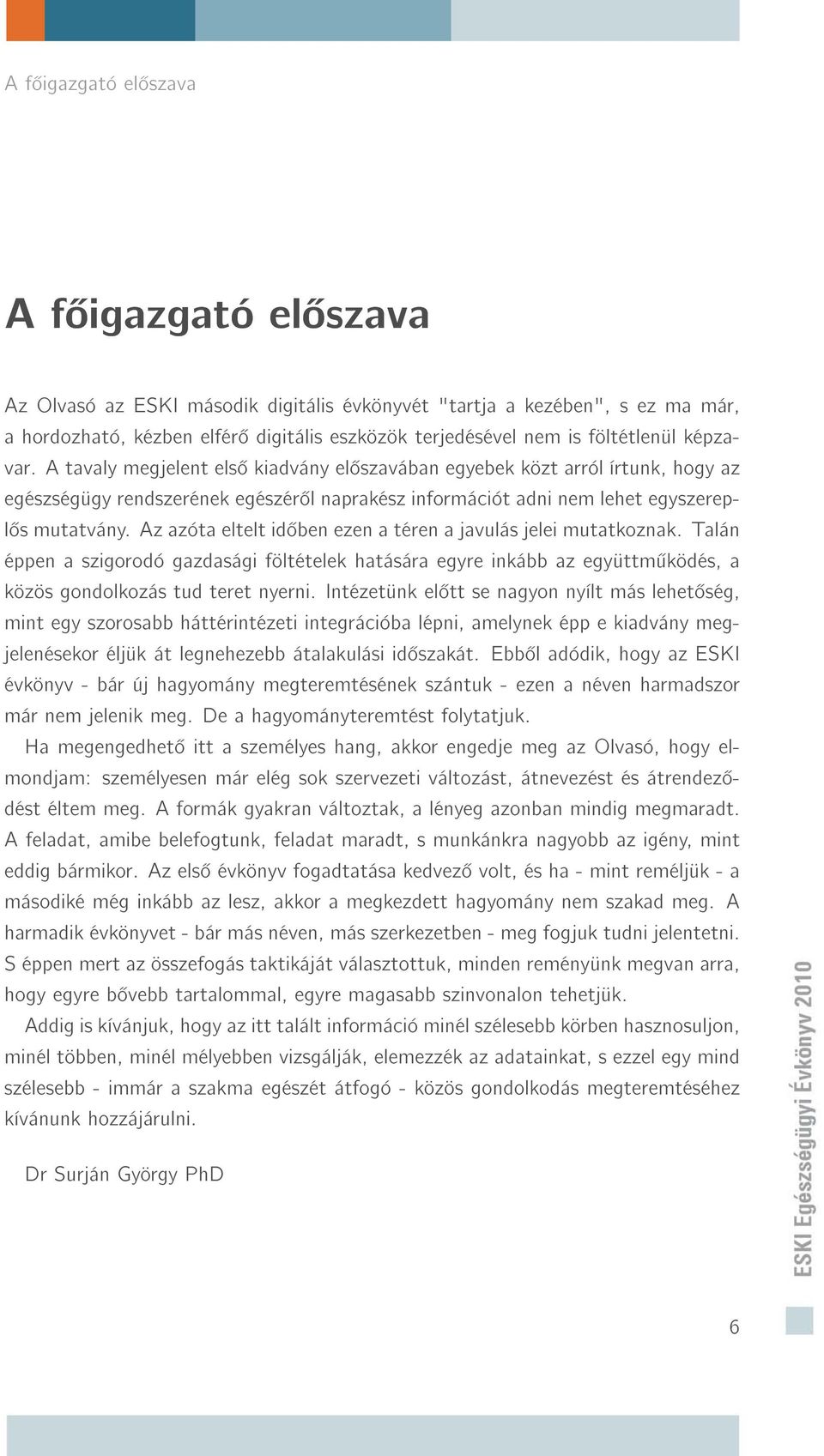 Az azóta eltelt id ben ezen a téren a javulás jelei mutatkoznak. Talán éppen a szigorodó gazdasági föltételek hatására egyre inkább az együttm ködés, a közös gondolkozás tud teret nyerni.