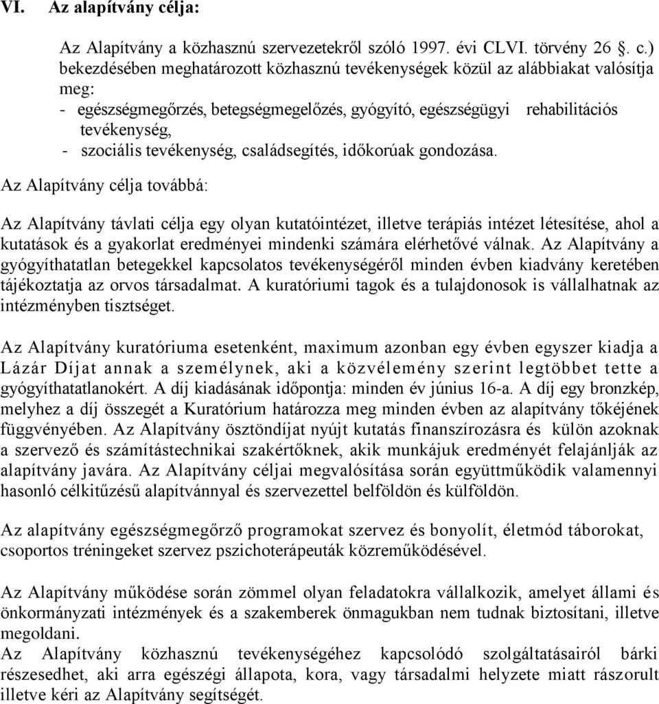 ) bekezdésében meghatározott közhasznú tevékenységek közül az alábbiakat valósítja meg: - egészségmegőrzés, betegségmegelőzés, gyógyító, egészségügyi rehabilitációs tevékenység, - szociális