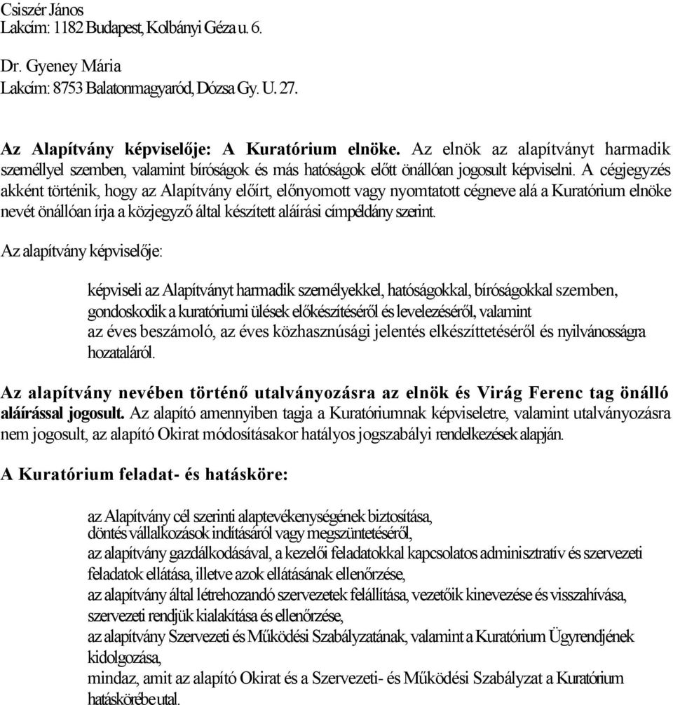 A cégjegyzés akként történik, hogy az Alapítvány előírt, előnyomott vagy nyomtatott cégneve alá a Kuratórium elnöke nevét önállóan írja a közjegyző által készített aláírási címpéldány szerint.