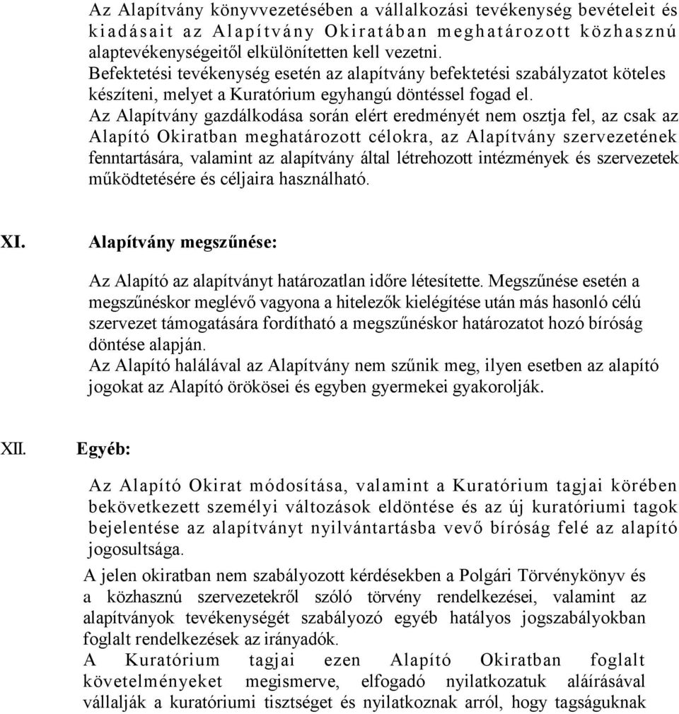 Az Alapítvány gazdálkodása során elért eredményét nem osztja fel, az csak az Alapító Okiratban meghatározott célokra, az Alapítvány szervezetének fenntartására, valamint az alapítvány által