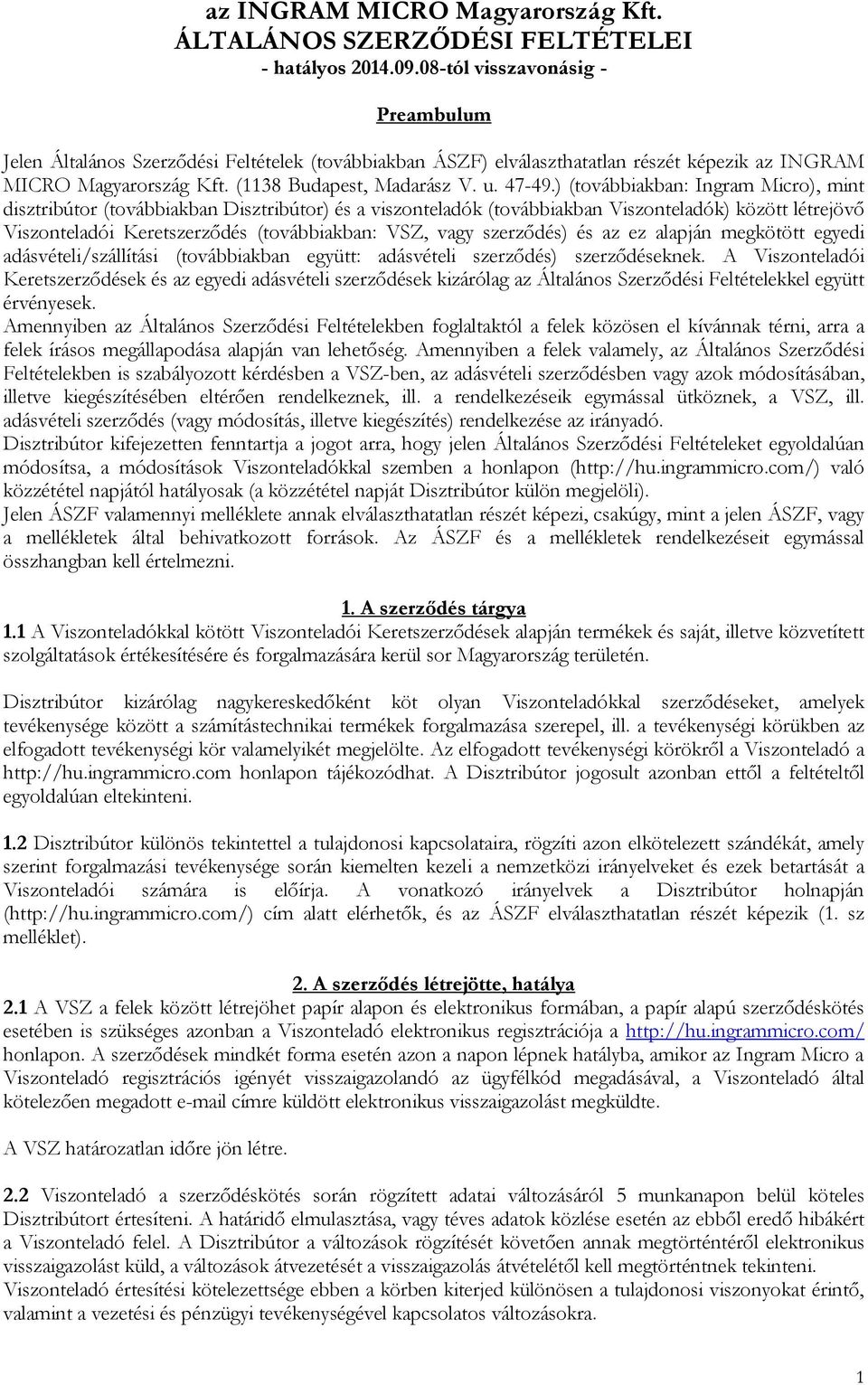 ) (továbbiakban: Ingram Micro), mint disztribútor (továbbiakban Disztribútor) és a viszonteladók (továbbiakban Viszonteladók) között létrejövő Viszonteladói Keretszerződés (továbbiakban: VSZ, vagy