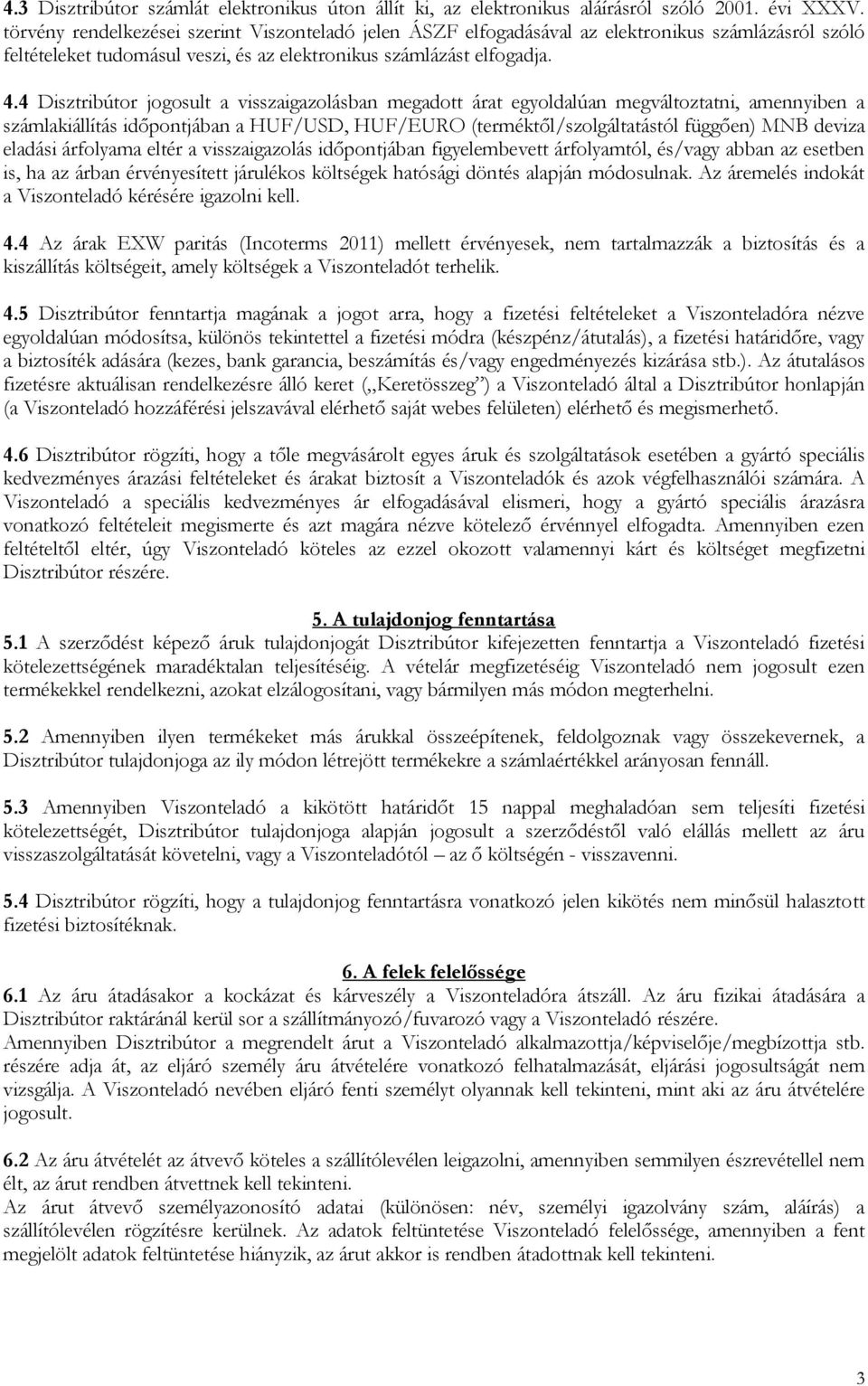 4 Disztribútor jogosult a visszaigazolásban megadott árat egyoldalúan megváltoztatni, amennyiben a számlakiállítás időpontjában a HUF/USD, HUF/EURO (terméktől/szolgáltatástól függően) MNB deviza