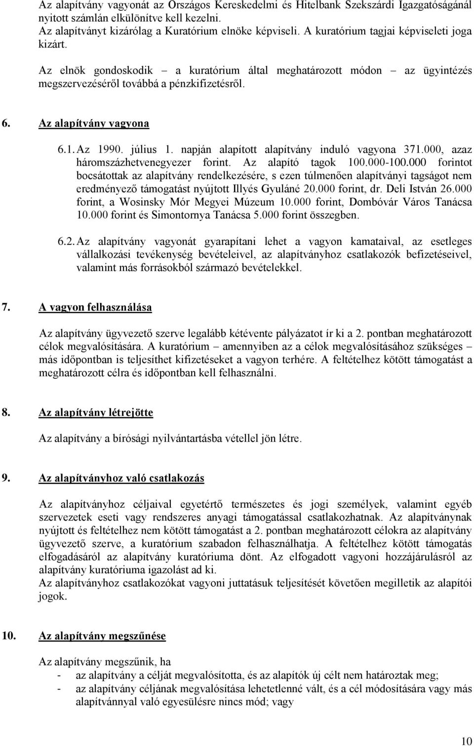 Az 1990. július 1. napján alapított alapítvány induló vagyona 371.000, azaz háromszázhetvenegyezer forint. Az tagok 100.000-100.