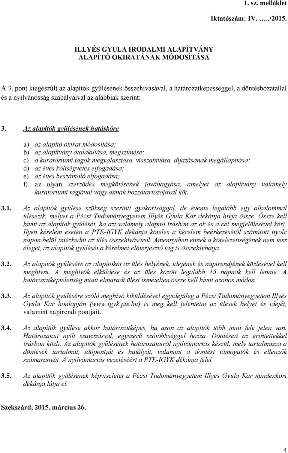 Az k gyűlésének hatásköre a) az okirat módosítása; b) az alapítvány átalakulása, megszűnése; c) a kuratóriumi tagok megválasztása, visszahívása, díjazásának megállapítása; d) az éves költségvetés