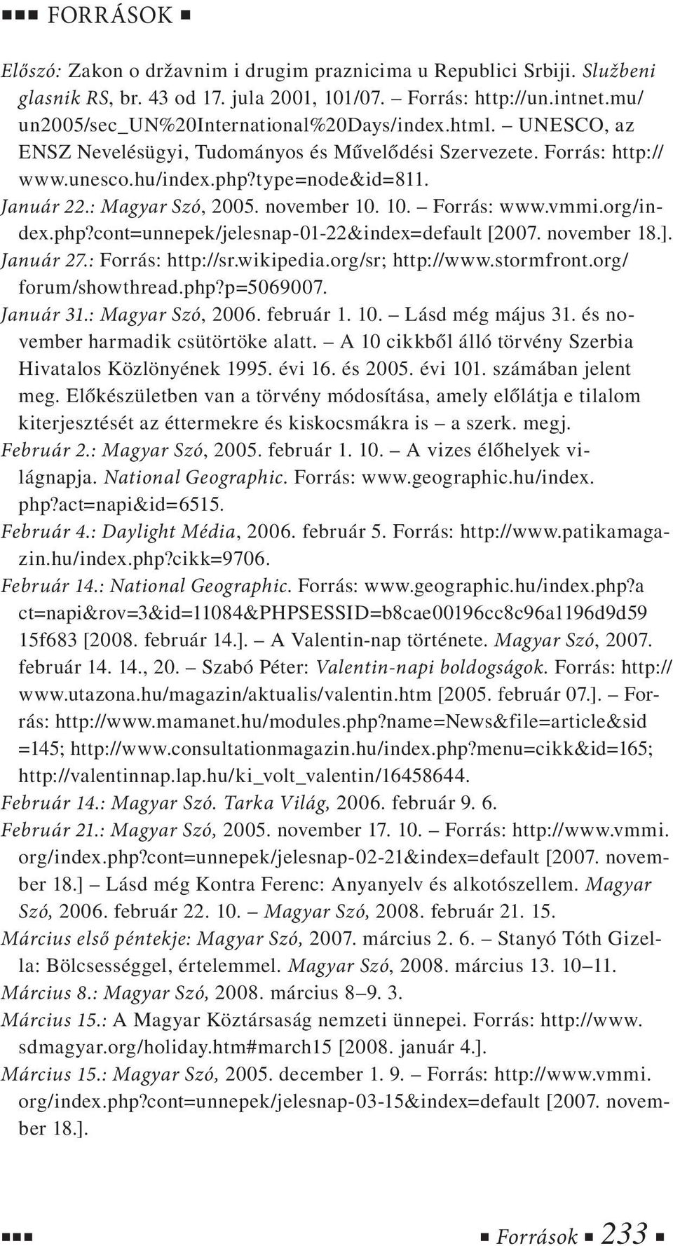 org/index.php?cont=unnepek/jelesnap-01-22&index=default [2007. november 18.]. Január 27.: Forrás: http://sr.wikipedia.org/sr; http://www.stormfront.org/ forum/showthread.php?p=5069007. Január 31.