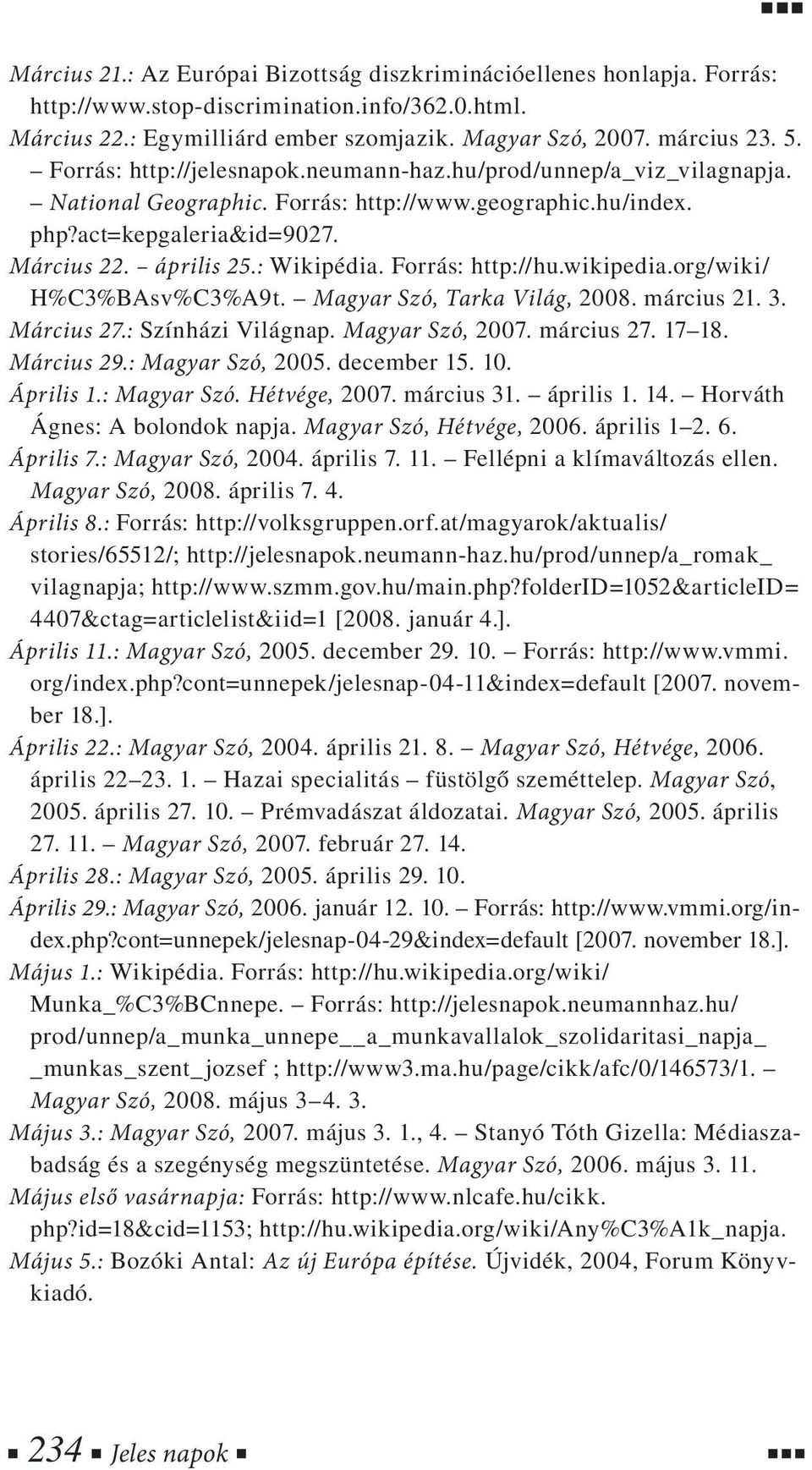 Forrás: http://hu.wikipedia.org/wiki/ H%C3%BAsv%C3%A9t. Magyar Szó, Tarka Világ, 2008. március 21. 3. Március 27.: Színházi Világnap. Magyar Szó, 2007. március 27. 17 18. Március 29.