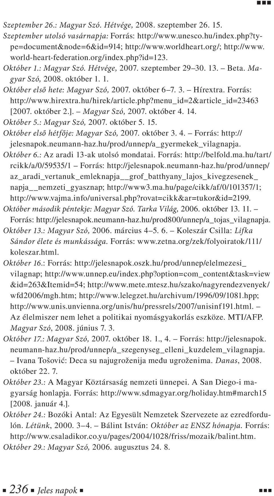 Forrás: http://www.hirextra.hu/hirek/article.php?menu_id=2&article_id=23463 [2007. október 2.]. Magyar Szó, 2007. október 4. 14. Október 5.: Magyar Szó, 2007. október 5. 15.