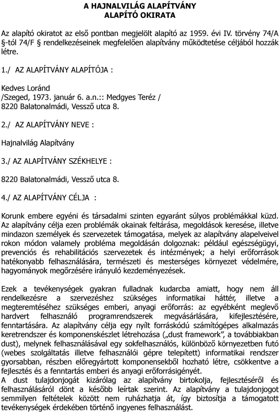 2./ AZ ALAPÍTVÁNY NEVE : Hajnalvilág Alapítvány 3./ AZ ALAPÍTVÁNY SZÉKHELYE : 8220 Balatonalmádi, Vessző utca 8. 4.