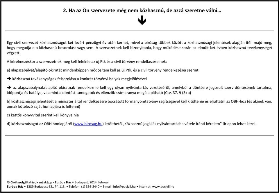 A kérelmezéskor a szervezetnek meg kell felelnie az új Ptk és a civil törvény rendelkezéseinek: a) alapszabályát/alapító okiratát mindenképpen módosítani kell az új Ptk.