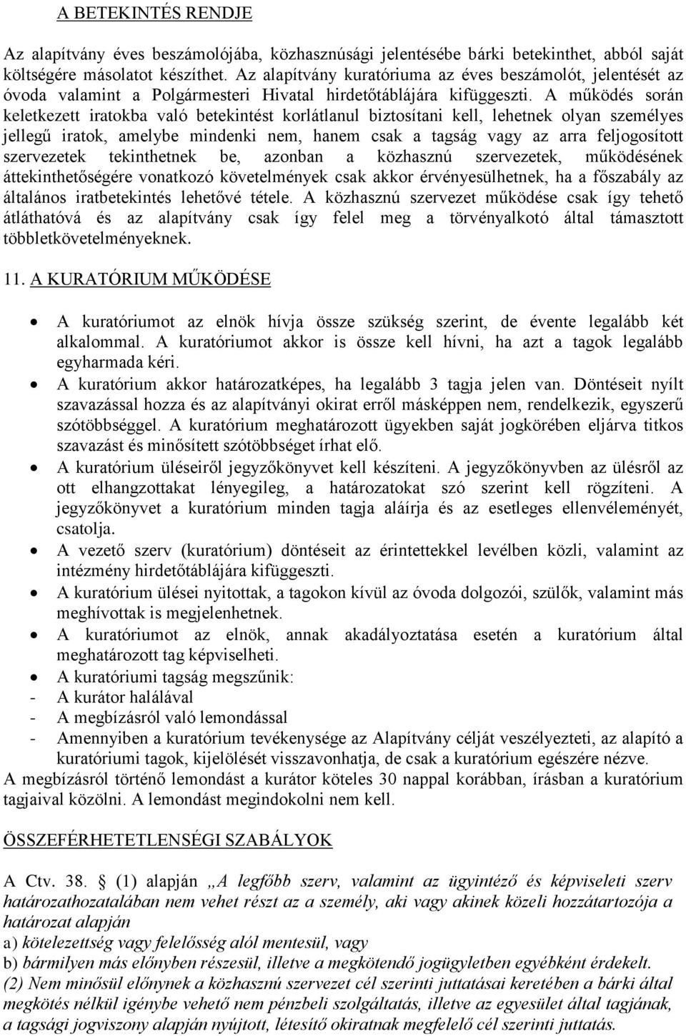 A működés során keletkezett iratokba való betekintést korlátlanul biztosítani kell, lehetnek olyan személyes jellegű iratok, amelybe mindenki nem, hanem csak a tagság vagy az arra feljogosított