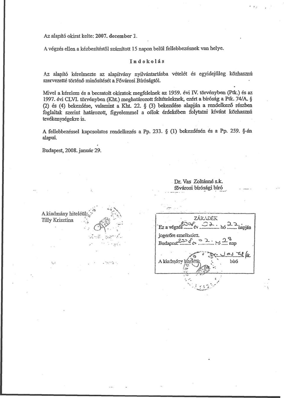 Mivel a kérelem és a becsatolt okiratok megfelelnek az 1959. évi IV. törvényben (Ptk.) és az 1997. évi CLVI. törvényben (Kht.) meghatározott feltételeknek, ezért a bíróság a Ptk. 74/A.