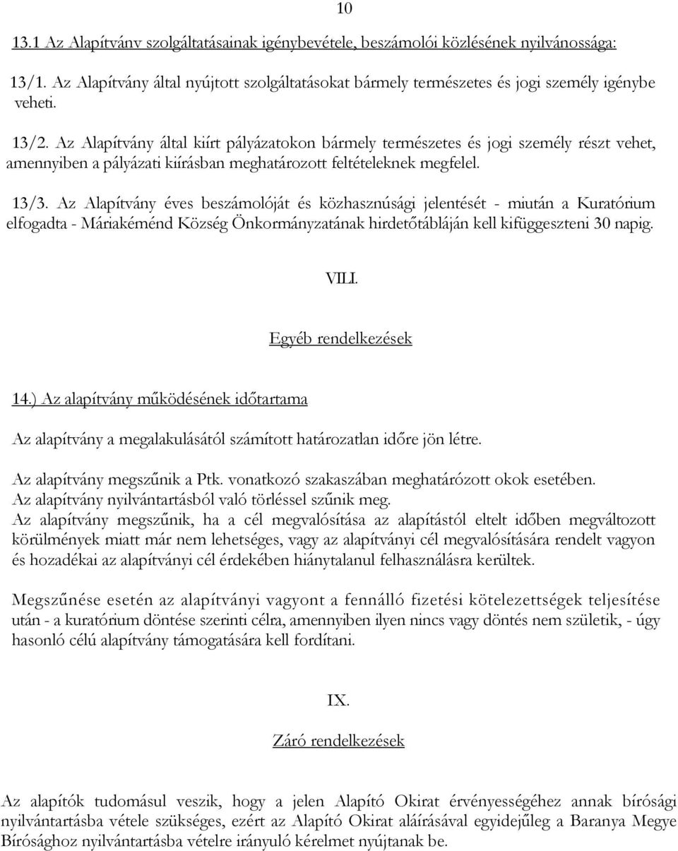 Az Alapítvány éves beszámolóját és közhasznúsági jelentését - miután a Kuratórium elfogadta - Máriakéménd Község Önkormányzatának hirdetőtábláján kell kifüggeszteni 30 napig. 10 VILI.