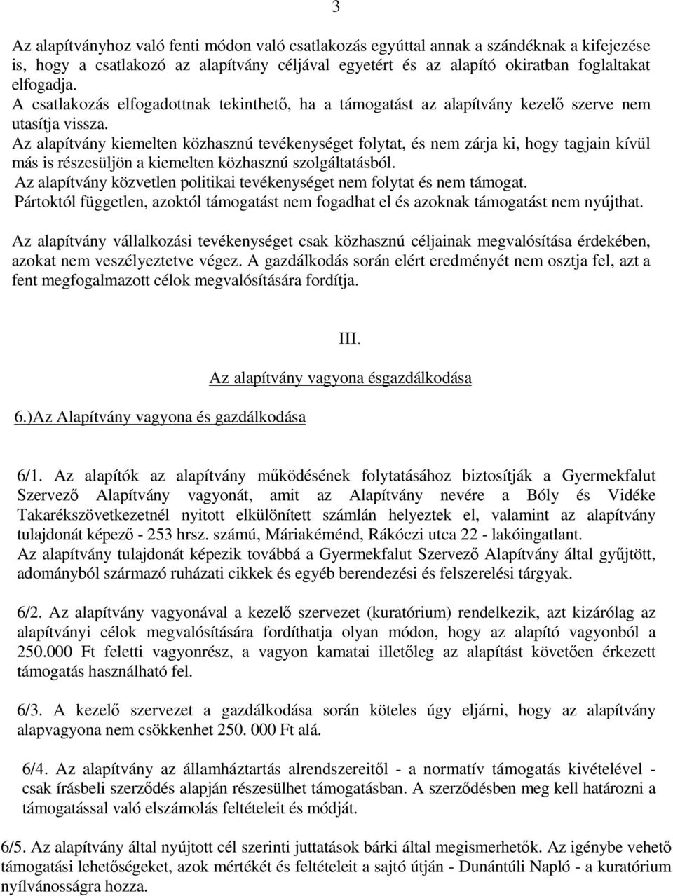 Az alapítvány kiemelten közhasznú tevékenységet folytat, és nem zárja ki, hogy tagjain kívül más is részesüljön a kiemelten közhasznú szolgáltatásból.