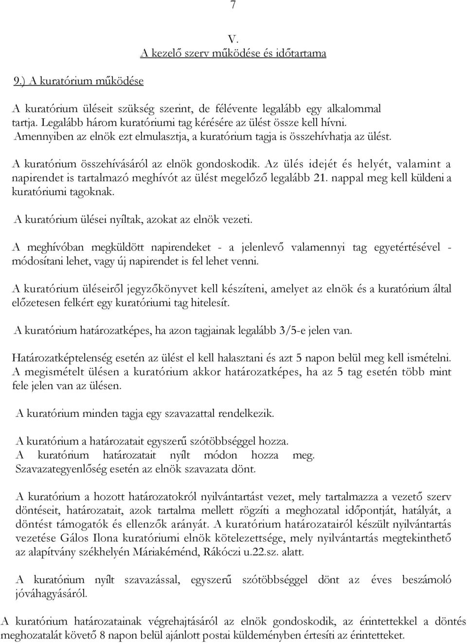 Az ülés idejét és helyét, valamint a napirendet is tartalmazó meghívót az ülést megelőző legalább 21. nappal meg kell küldeni a kuratóriumi tagoknak.