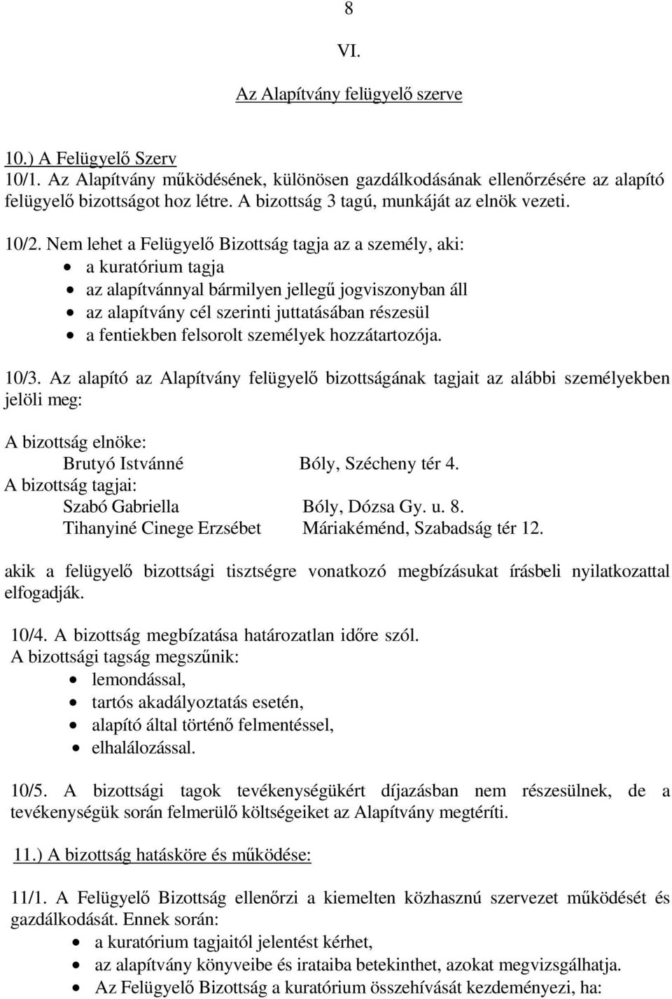 Nem lehet a Felügyelő Bizottság tagja az a személy, aki: a kuratórium tagja az alapítvánnyal bármilyen jellegű jogviszonyban áll az alapítvány cél szerinti juttatásában részesül a fentiekben