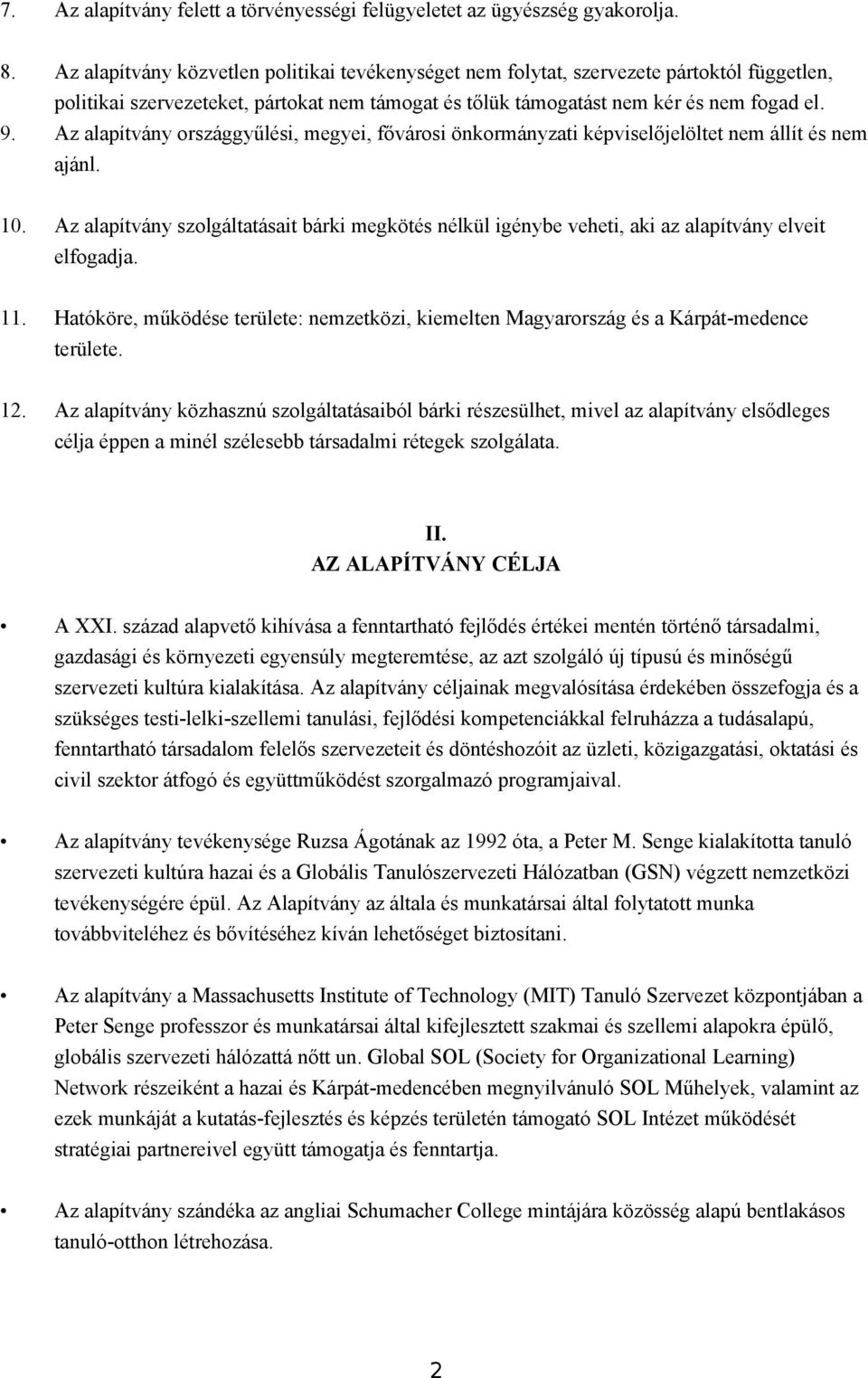 Az alapítvány országgyűlési, megyei, fővárosi önkormányzati képviselőjelöltet nem állít és nem ajánl. 10.